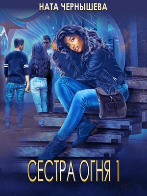 Сестра Огня 1. Ната Чернышева Сестра Огня 1. Ната Чернышева